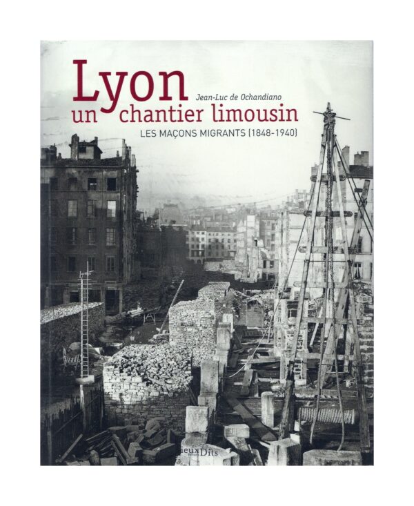 Lyon, un chantier Limousin - Les maçons migrants (1848-1940)